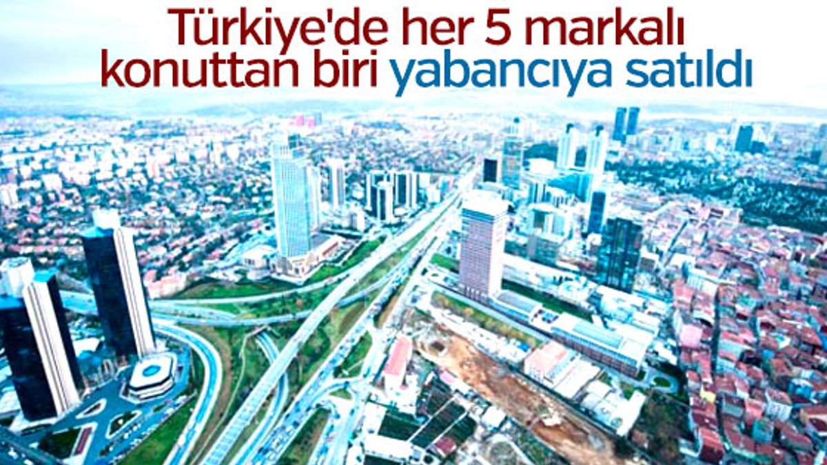 Türkiye'de her 5 markalı konuttan biri yabancıya satıldı