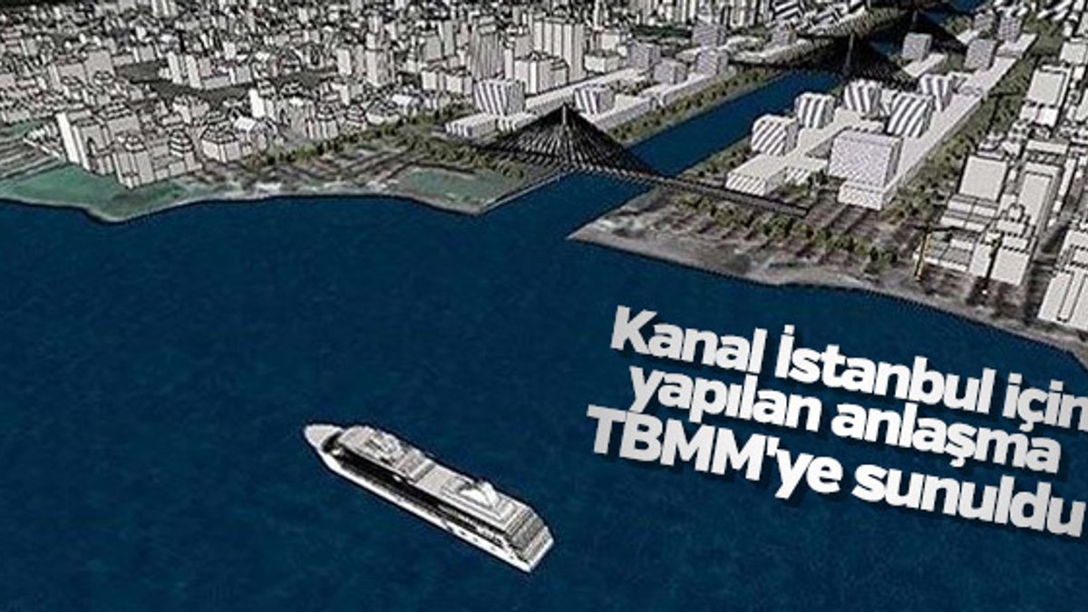 Kanal İstanbul için yapılan anlaşma TBMM'ye sunuldu