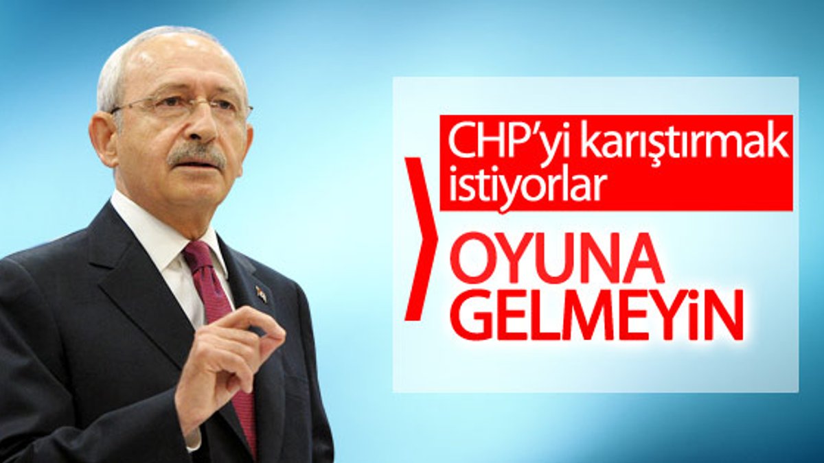 Kılıçdaroğlu'ndan CHP'lilere: Oyuna gelmeyin