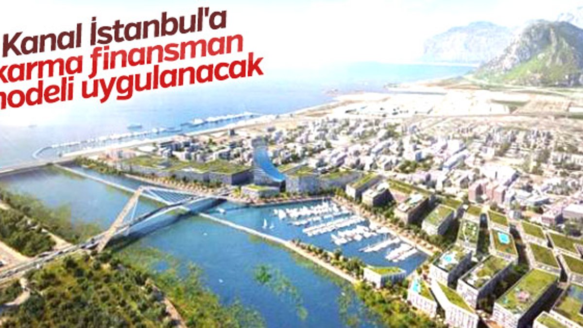 Kanal İstanbul'a karma finansman modeli uygulanacak
