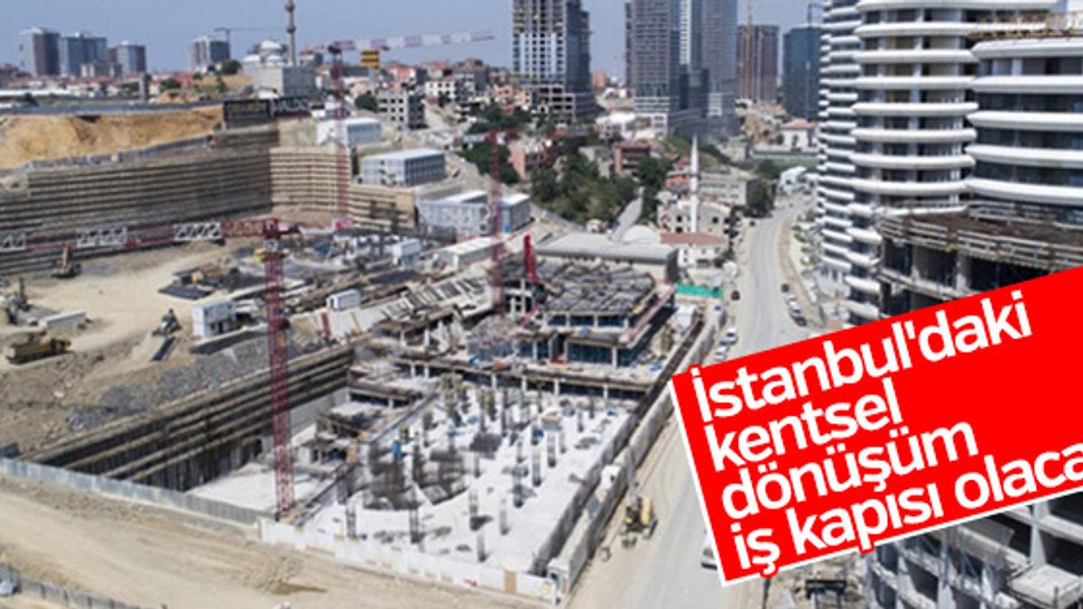 İstanbul'daki kentsel dönüşüm iş kapısı olacak