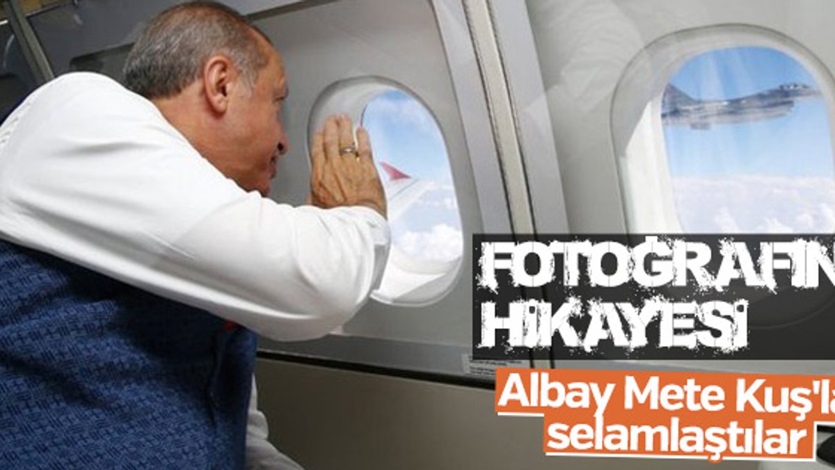 Cumhurbaşkanı Erdoğan Albay Kuş'u uçaktan selamladı