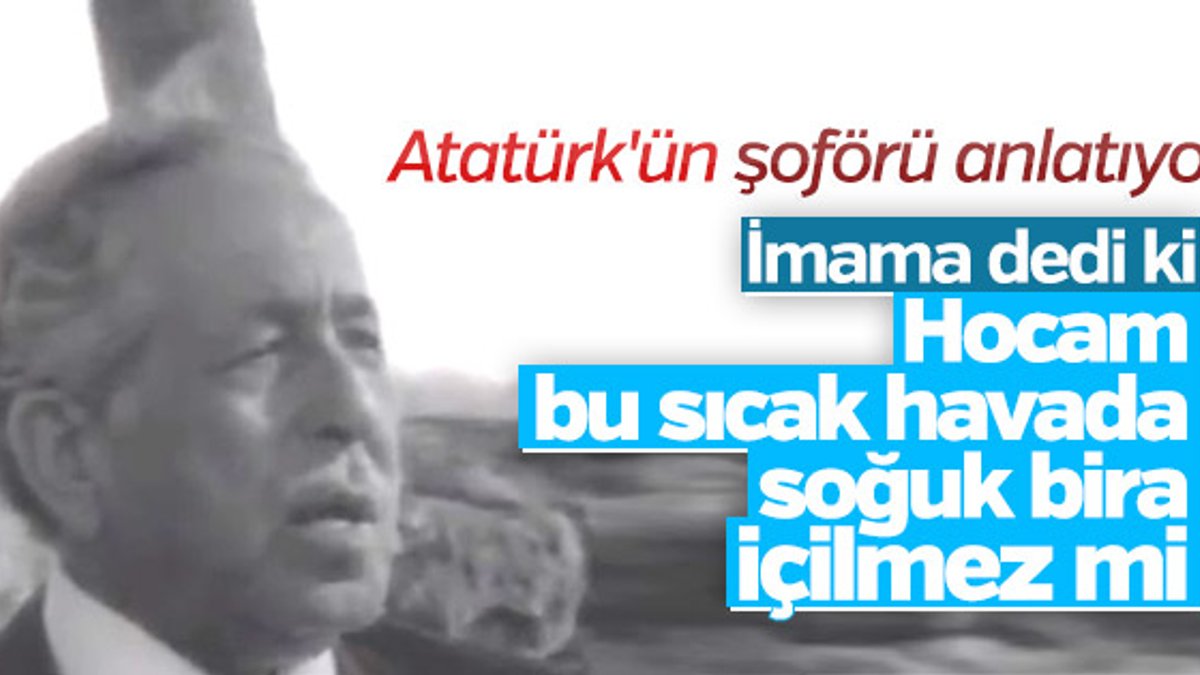 Atatürk'ün şoförü, imamla Atatürk'ün bira diyaloğunu anlattı