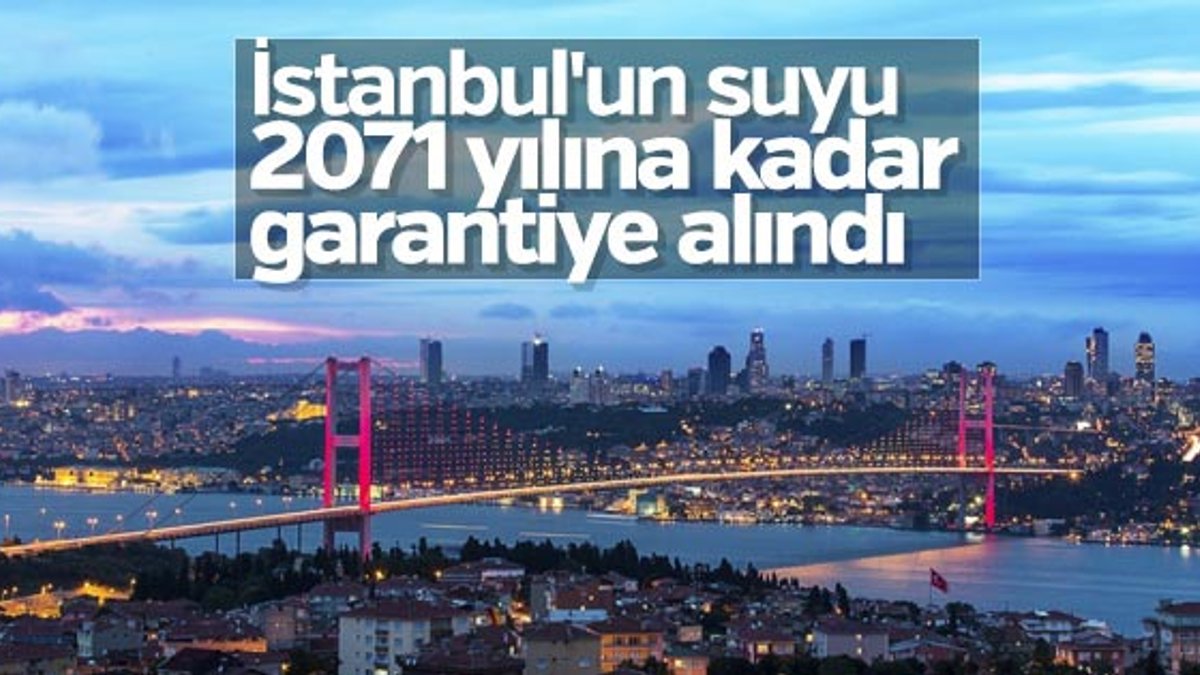 Eroğlu: İstanbul'un suyunu 2071'e kadar garantiye alıyoruz
