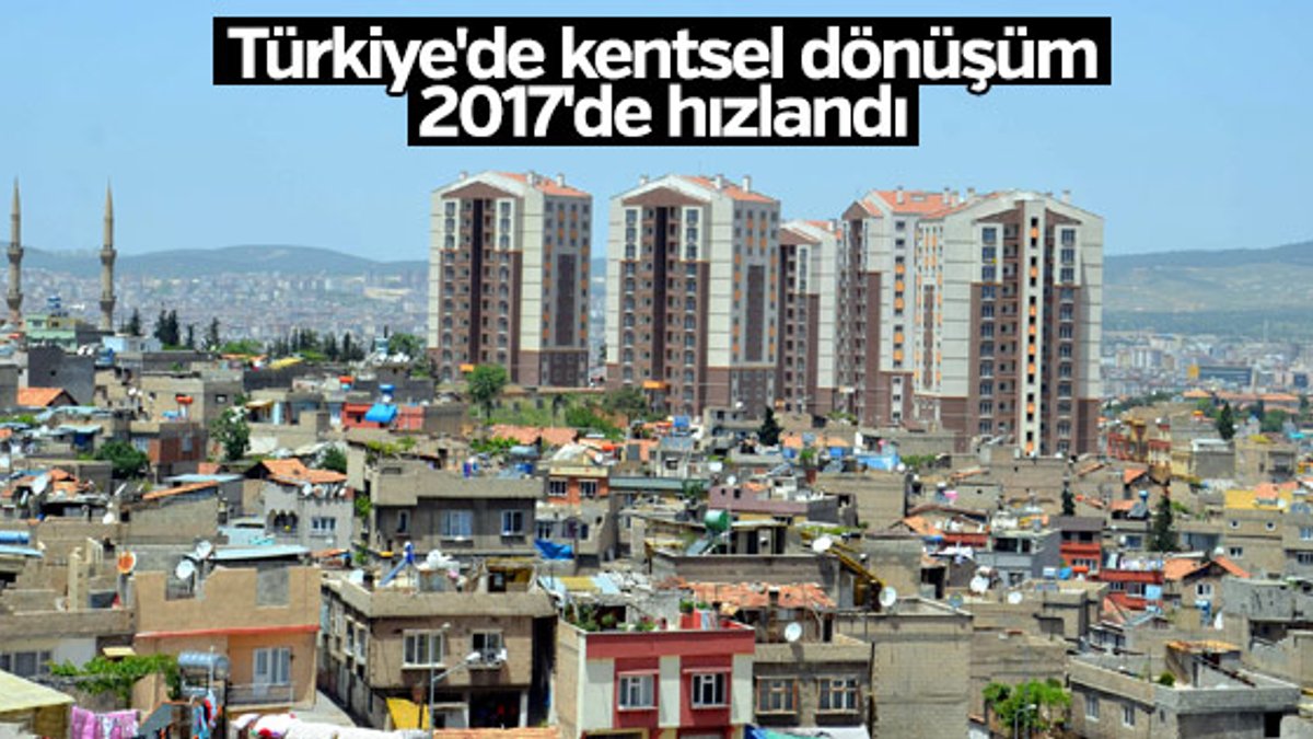 Türkiye'de kentsel dönüşüm 2017'de hızlandı