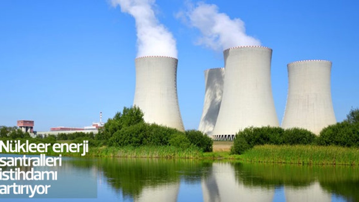 Nükleer enerji santralleri istihdamı artırıyor
