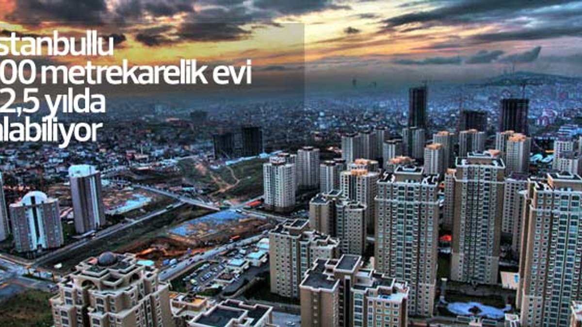 İstanbullu, 100 metrekarelik evi 12,5 yılda alabiliyor