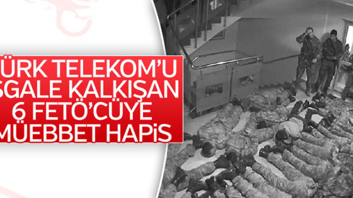 FETÖ'nün Türk Telekom'u işgal davasında 6 müebbet