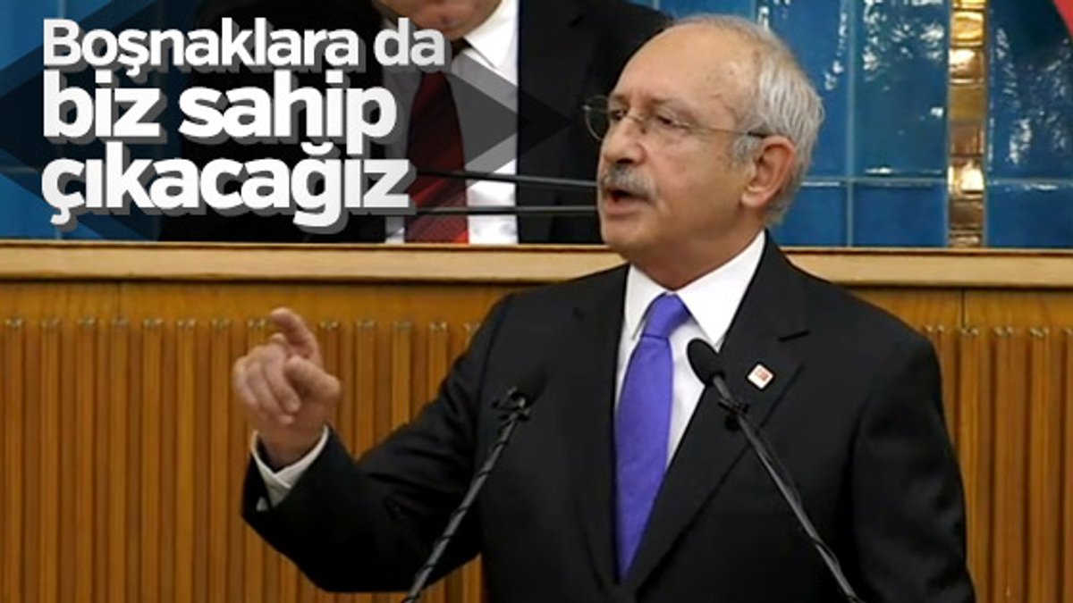 Kemal Kılıçdaroğlu: Boşnaklara da biz sahip çıkacağız