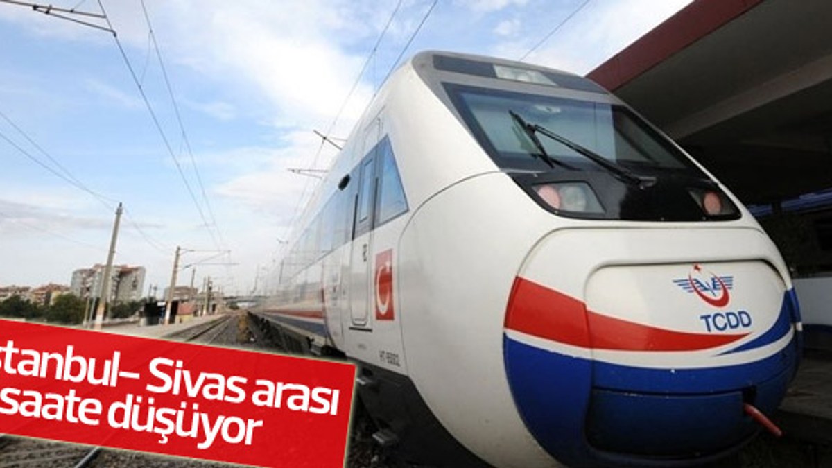 Sivas'tan çıkan yolcu İstanbul'a 5 saatte ulaşacak