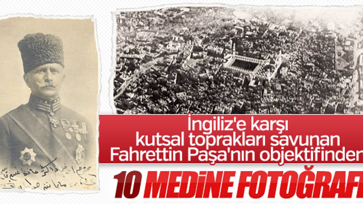 Fahrettin Paşa'nın çektiği 10 Medine fotoğrafı