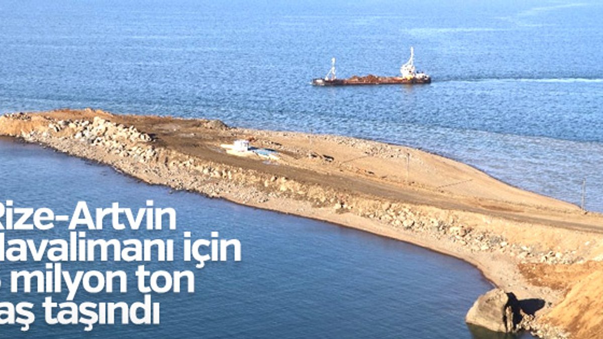 Rize-Artvin Havalimanı için 5 milyon ton taş kullanıldı