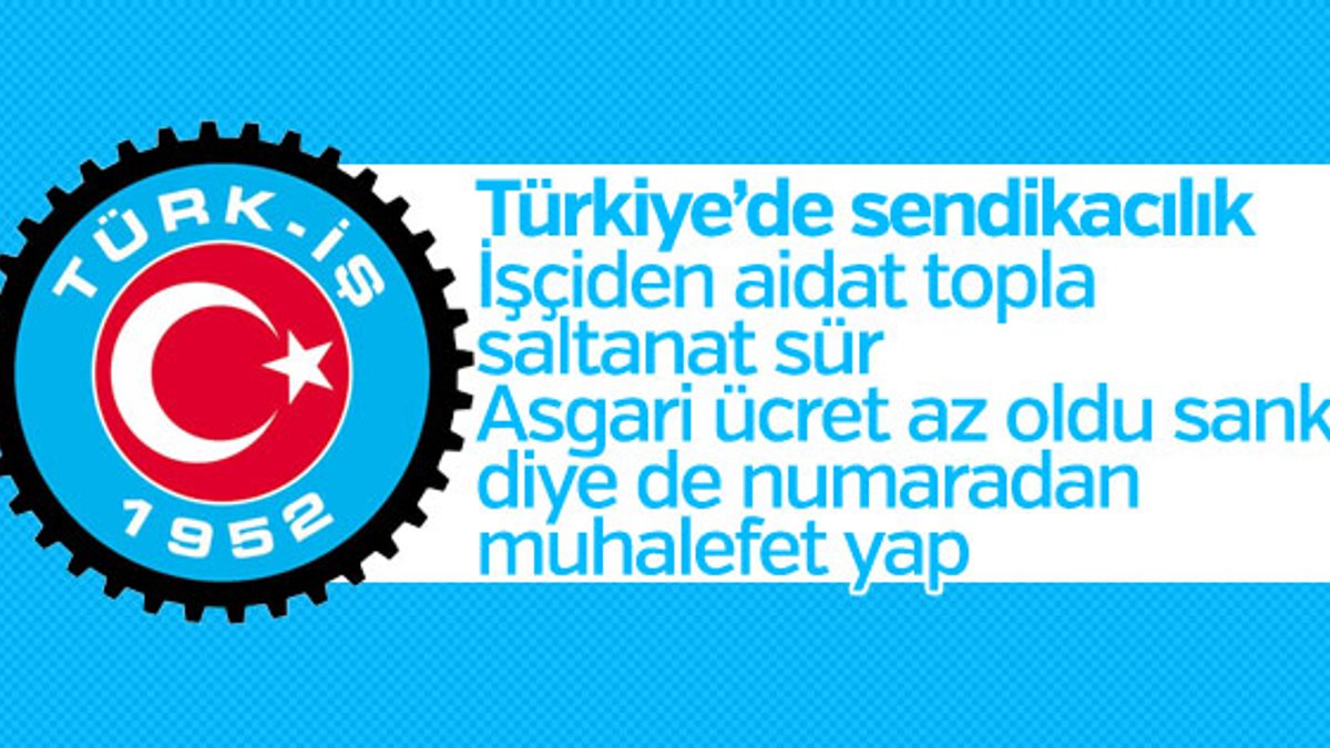 Türk-İş: Asgari ücrete muhalefet ediyoruz