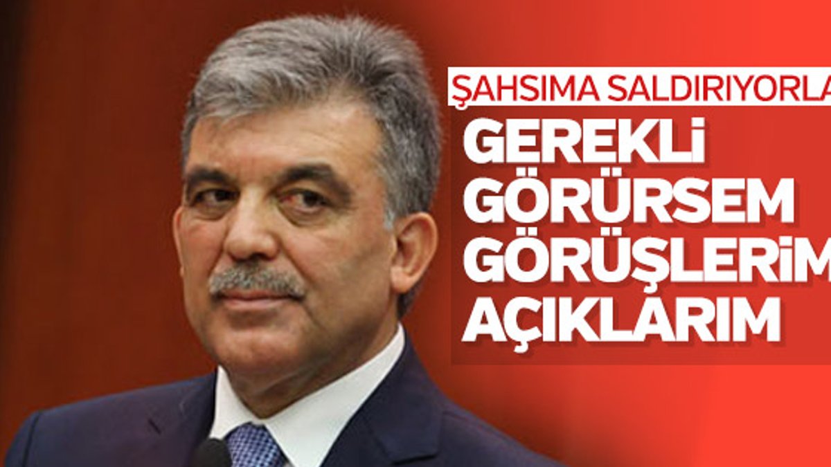 Abdullah Gül: Görüşlerimi açıklamaya devam edeceğim