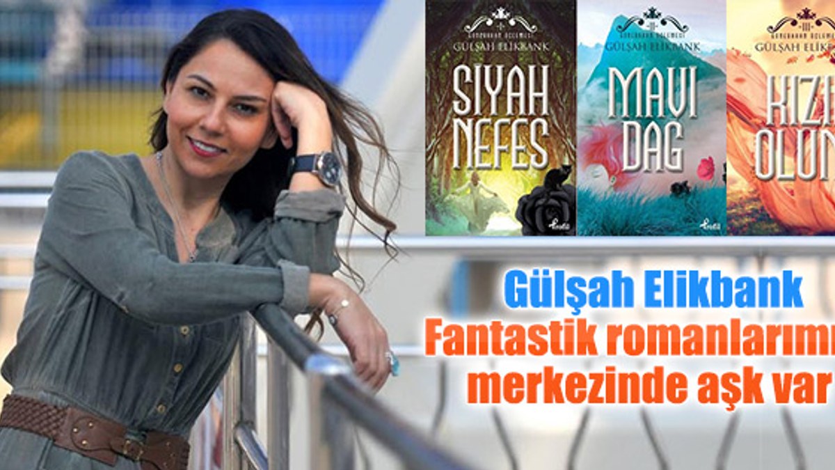 Gülşah Elikbank: Fantastik romanlarımın merkezinde aşk var