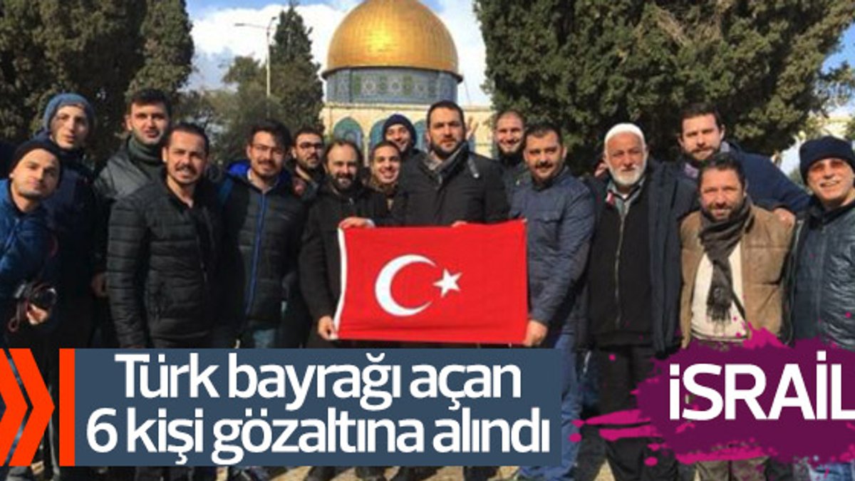 İsrail Türk bayrağı açan 6 Türk'ü gözaltına aldı