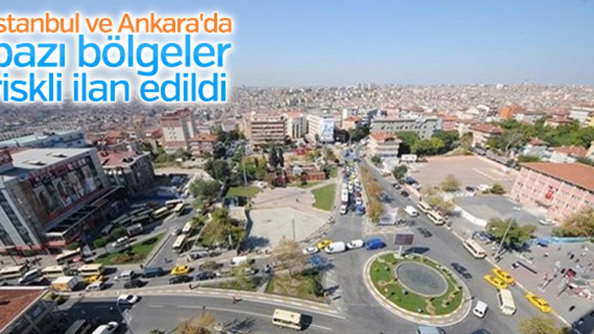 İstanbul ve Ankara'da bazı bölgeler riskli ilan edildi