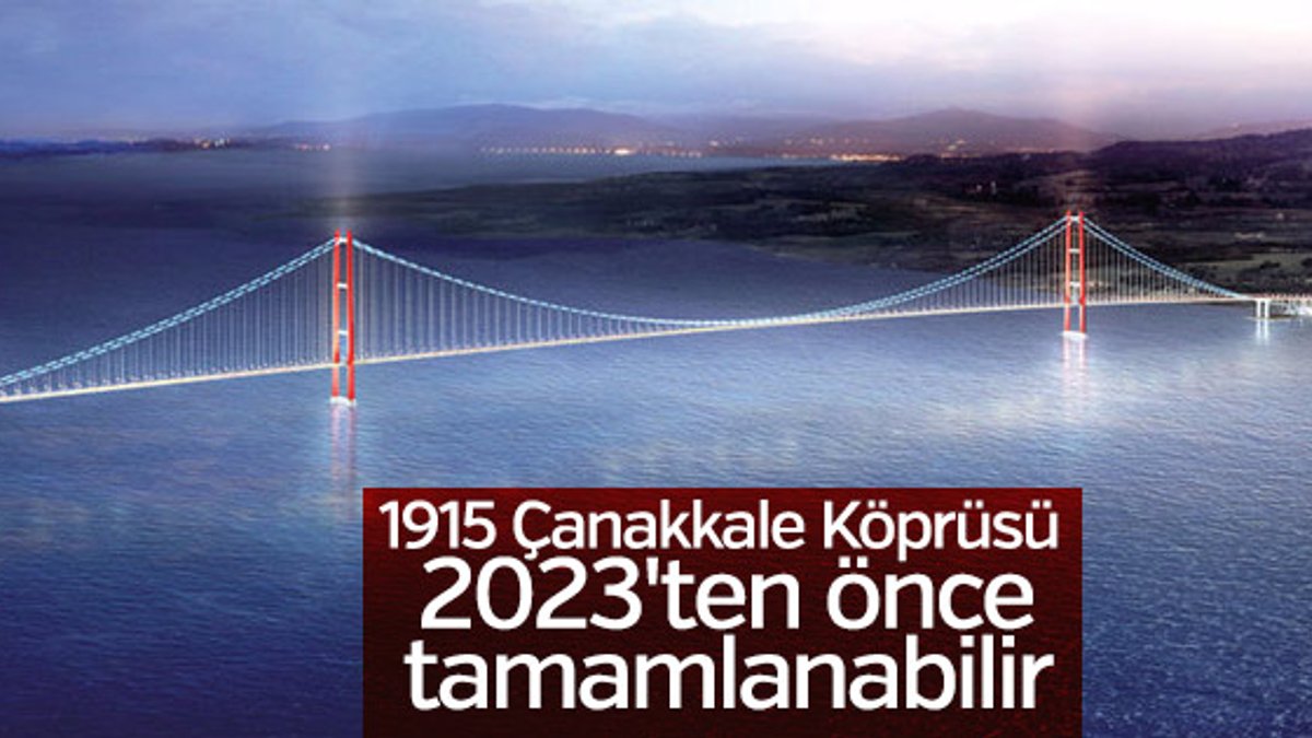 1915 Çanakkale Köprüsü 2023'ten önce tamamlanabilir