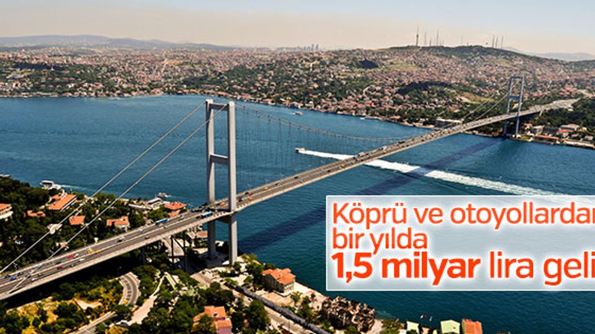 Köprü ve otoyollardan bir yılda 1,5 milyar lira gelir