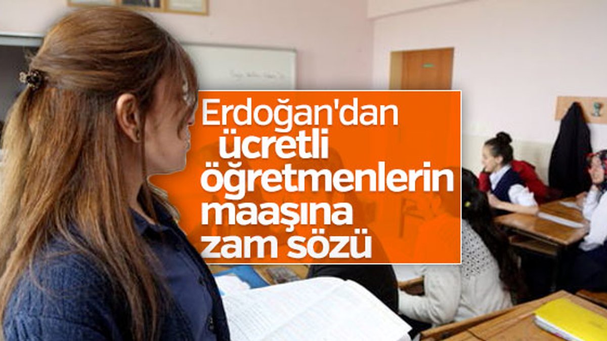 Erdoğan'dan ücretli öğretmenlere zam müjdesi