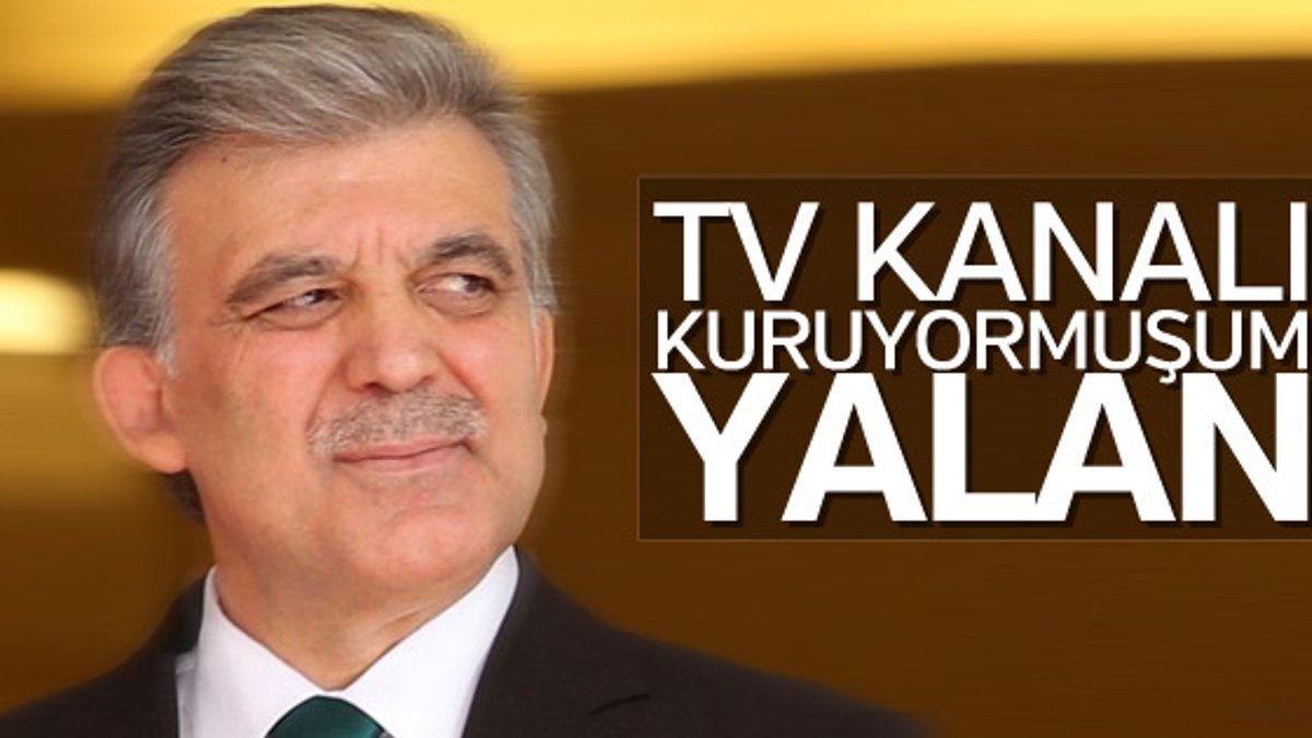 Abdullah Gül, televizyon kuracağı iddialarını yalanladı