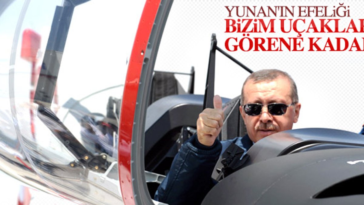 Erdoğan: Yunan'ın efeliği uçaklarımızı görene kadardır