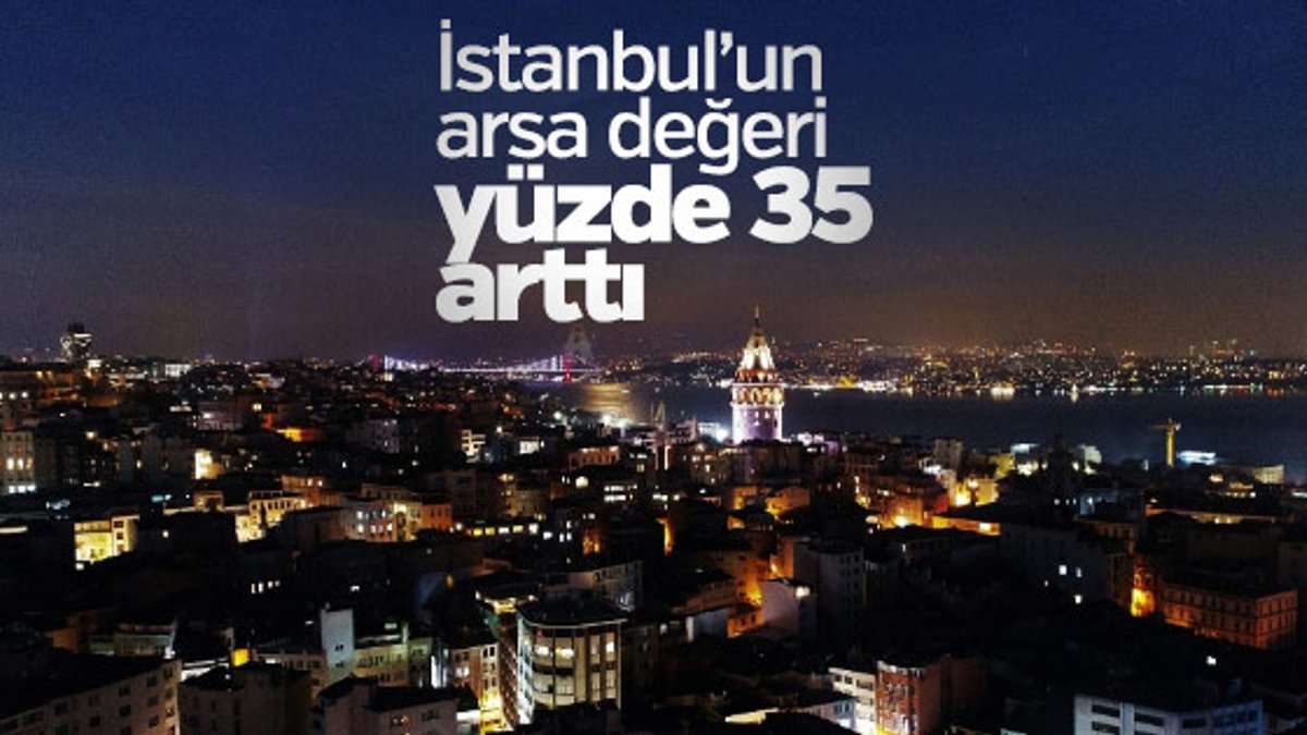 İstanbul’un arsa değeri yüzde 35 arttı