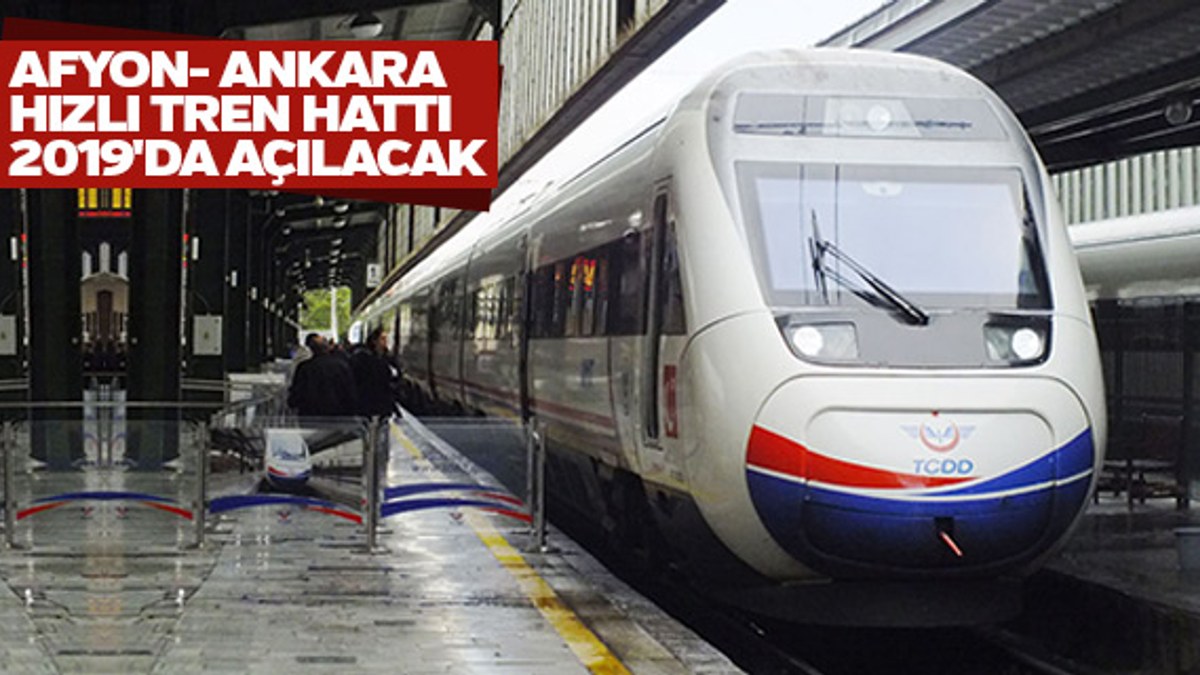 Afyon- Ankara hızlı tren hattı 2019'da açılacak
