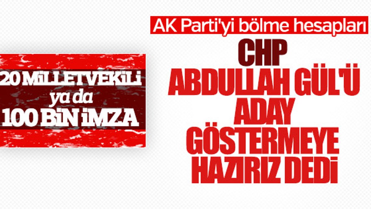 CHP'den Saadet Partisi'ne Abdullah Gül teklifi