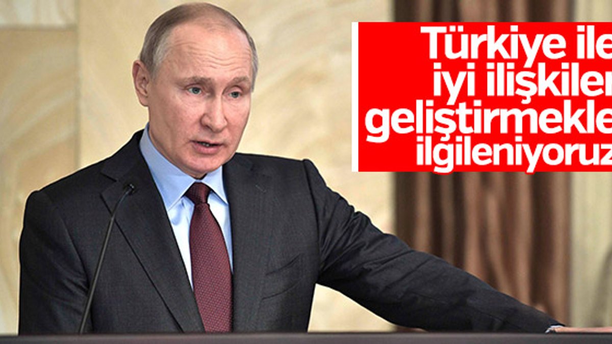 Putin: Türkiye'yle ilişkileri geliştirmekle ilgileniyoruz