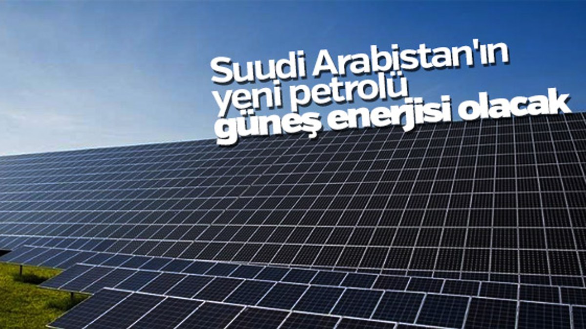 Suudi Arabistan'ın yeni petrolü güneş enerjisi olacak