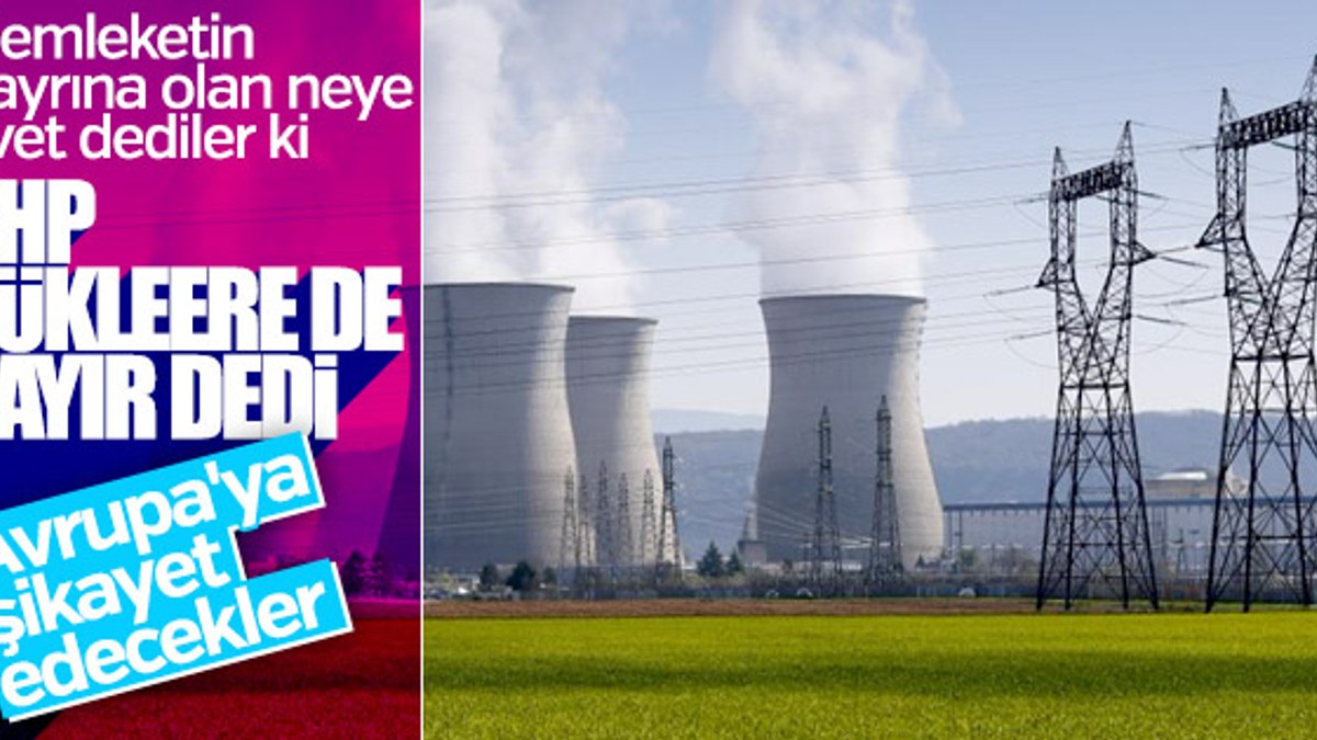 CHP nükleer santralin yapımına engel olmak istiyor