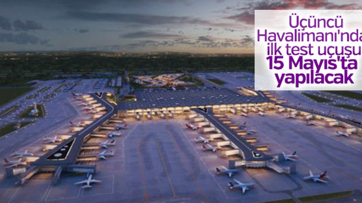Üçüncü Havalimanı'nda uçuşlar 15 Mayıs'ta başlayacak