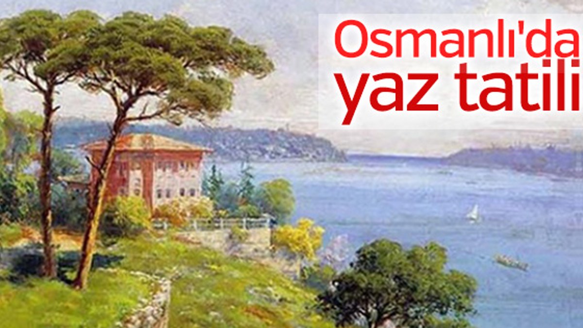 Yazlık kültürü Osmanlı'da başladı