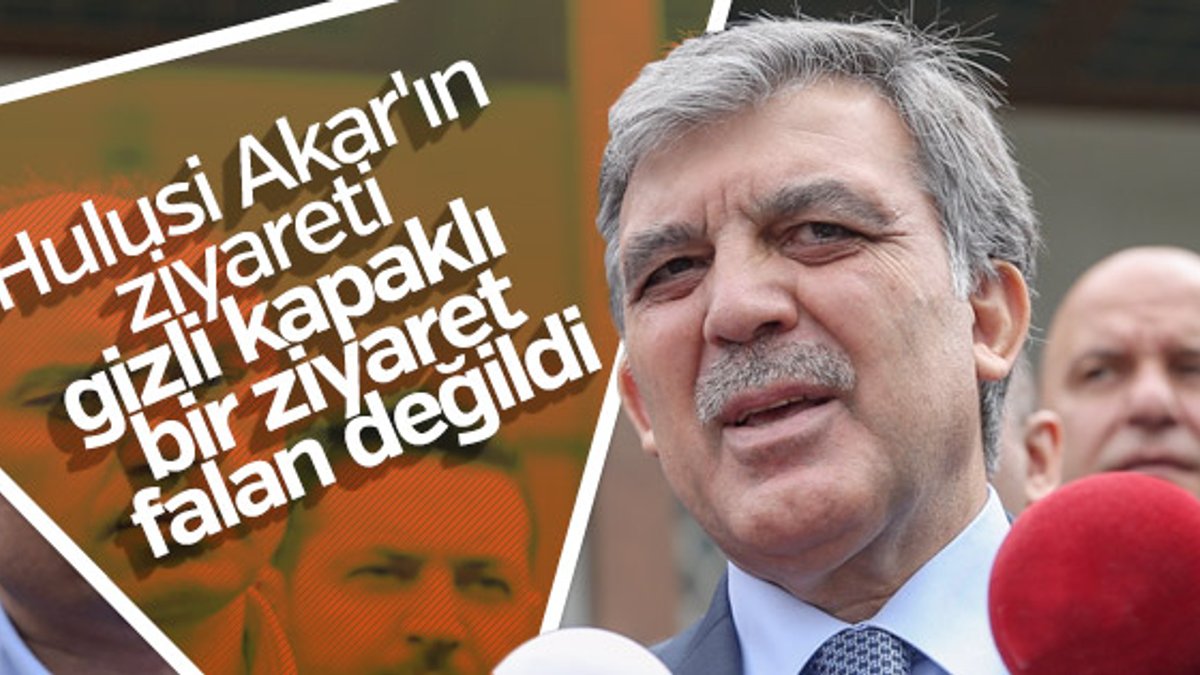 Abdullah Gül: Hulusi Akar'ın ziyareti gizli değildi