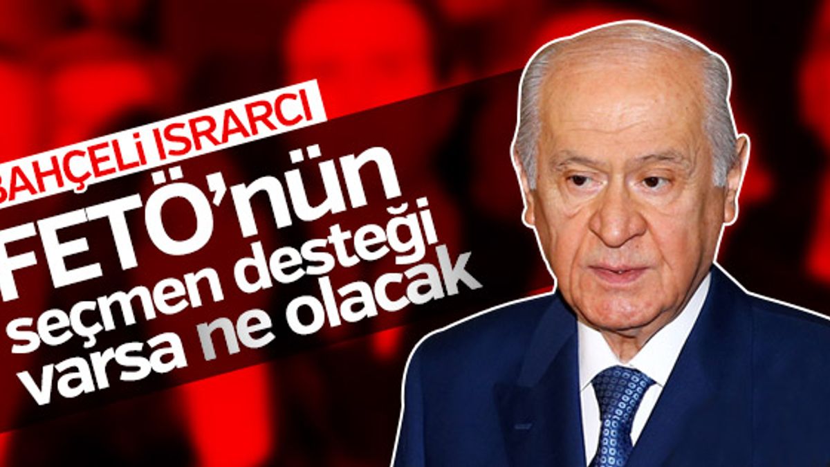 Devlet Bahçeli FETÖ'nün seçmen desteğini sorguladı