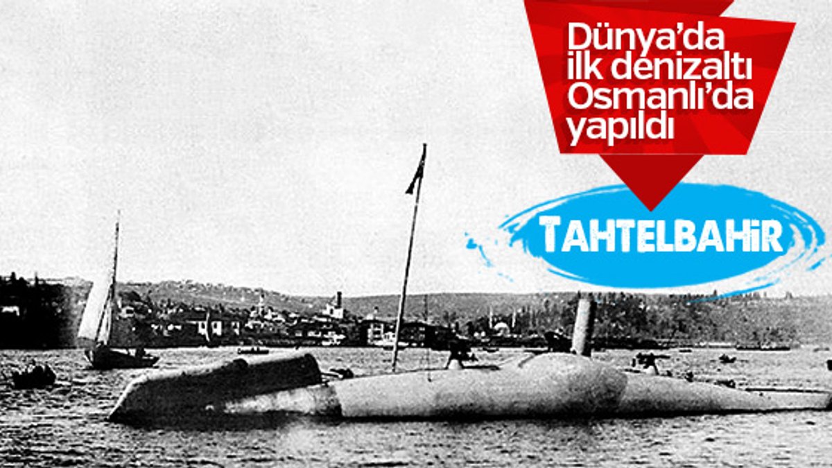 Dünyanın ilk denizaltısı: Tahtelbahir