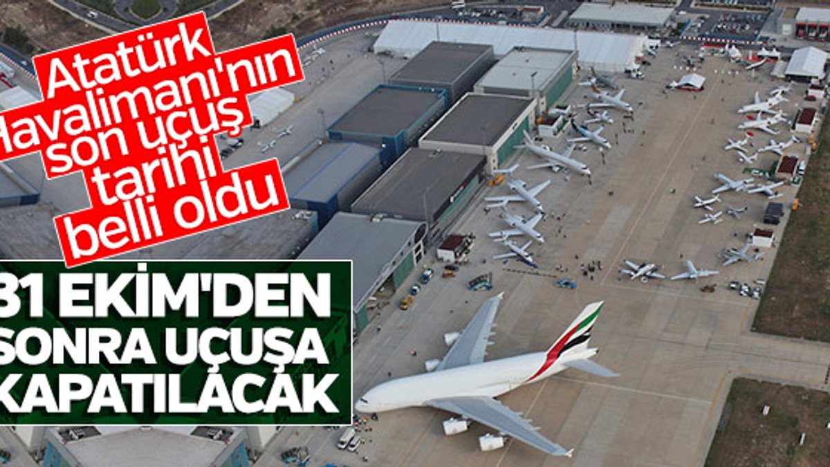 Atatürk Havalimanı 31 Ekim'de kapatılıyor