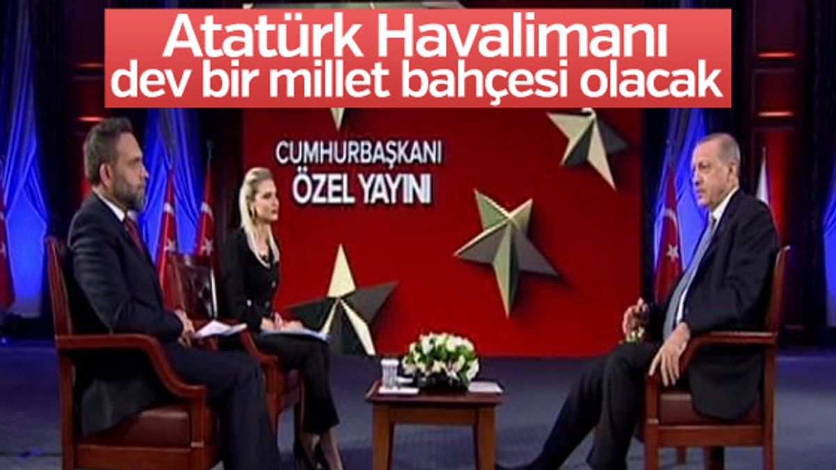 Erdoğan: Atatürk Havalimanı dev bir millet bahçesi olacak