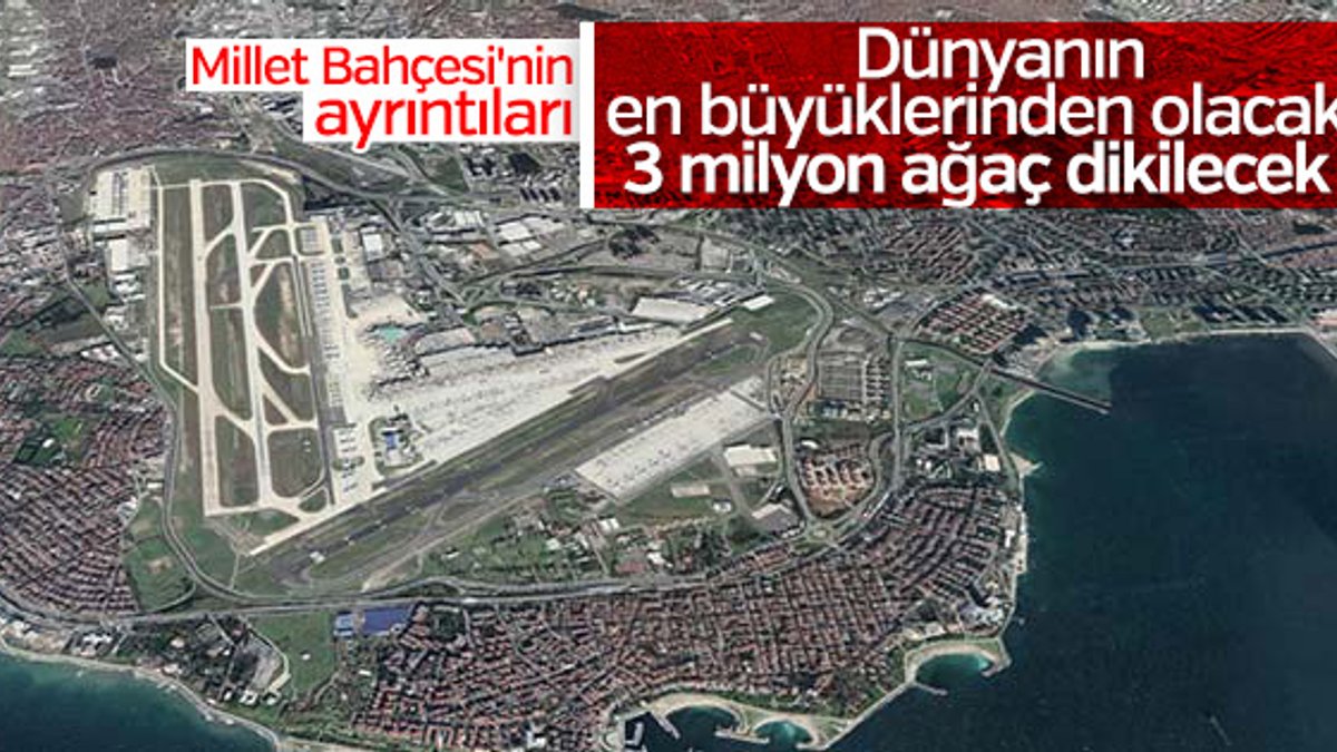 Atatürk Havalimanı 3 milyon ağaçlık Millet Bahçesi olacak