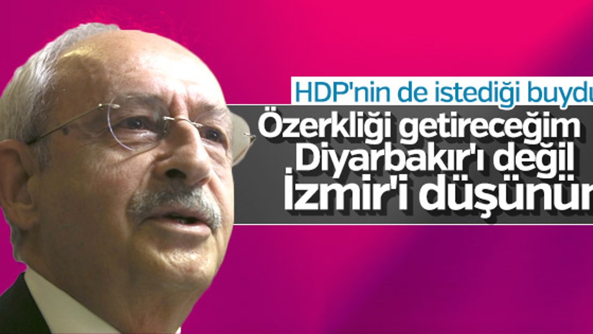 Kemal Kılıçdaroğlu'nun özerklik sözü