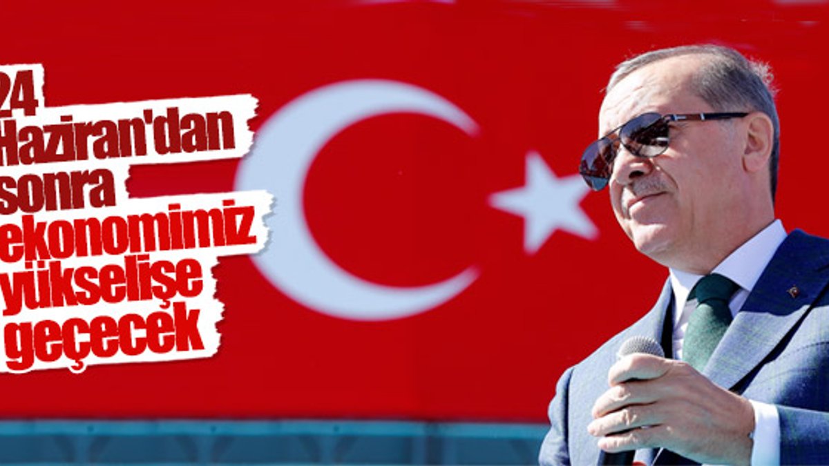 Erdoğan güçlü ekonomi için 24 Haziran'ı işaret etti