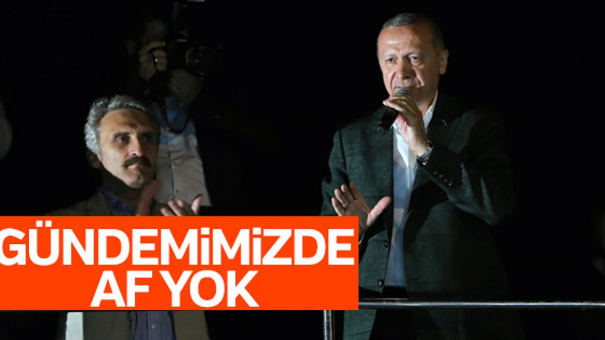 Cumhurbaşkanı Erdoğan: Gündemimizde af yok