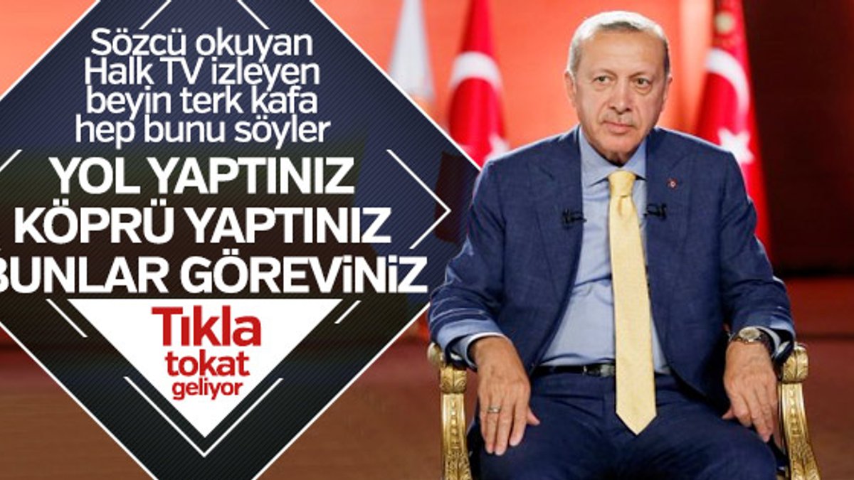Erdoğan'dan 'yollar görevinizdi yaptınız' tepkisine cevap
