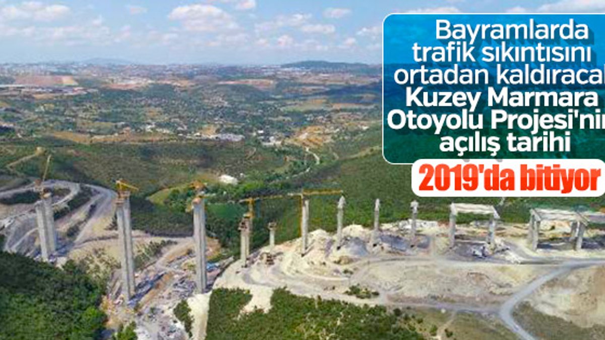 Kuzey Marmara Otoyolu 2019 yılı sonunda açılacak