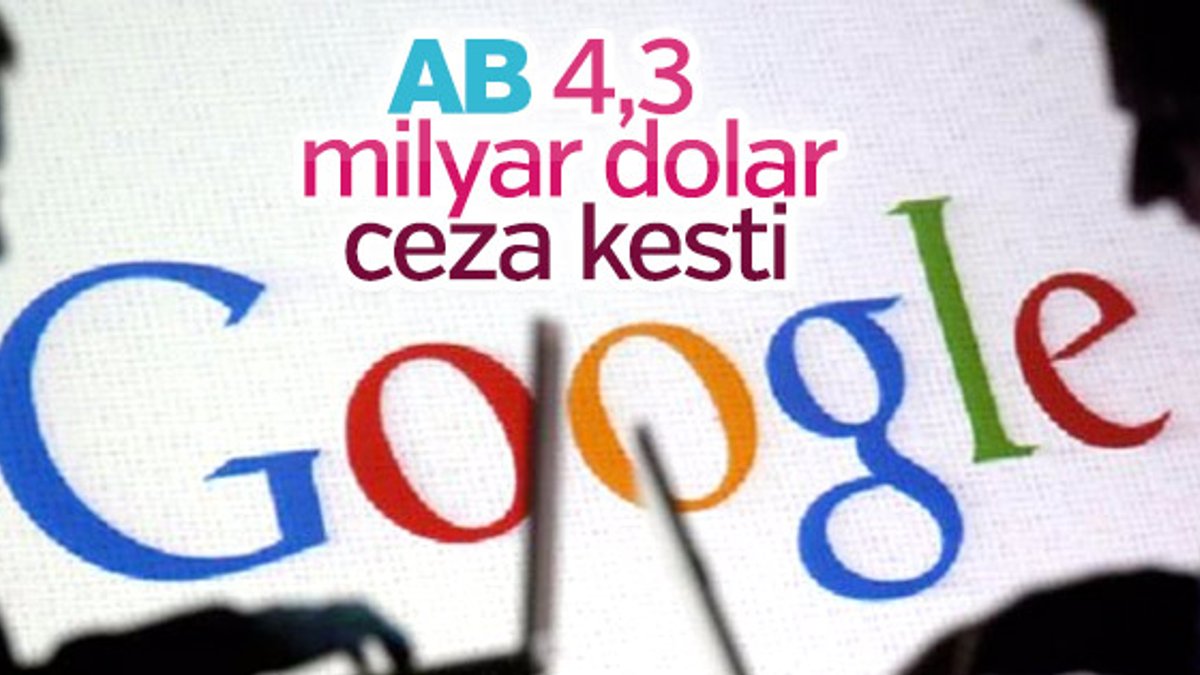 AB Google'a 4,3 milyar euro ceza verdi