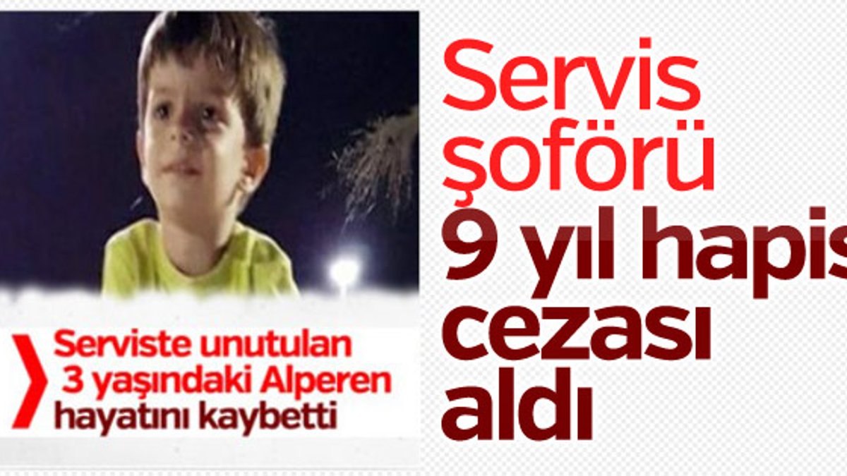 Alperen Sakin'i serviste unutan şoföre 9 yıl hapis cezası