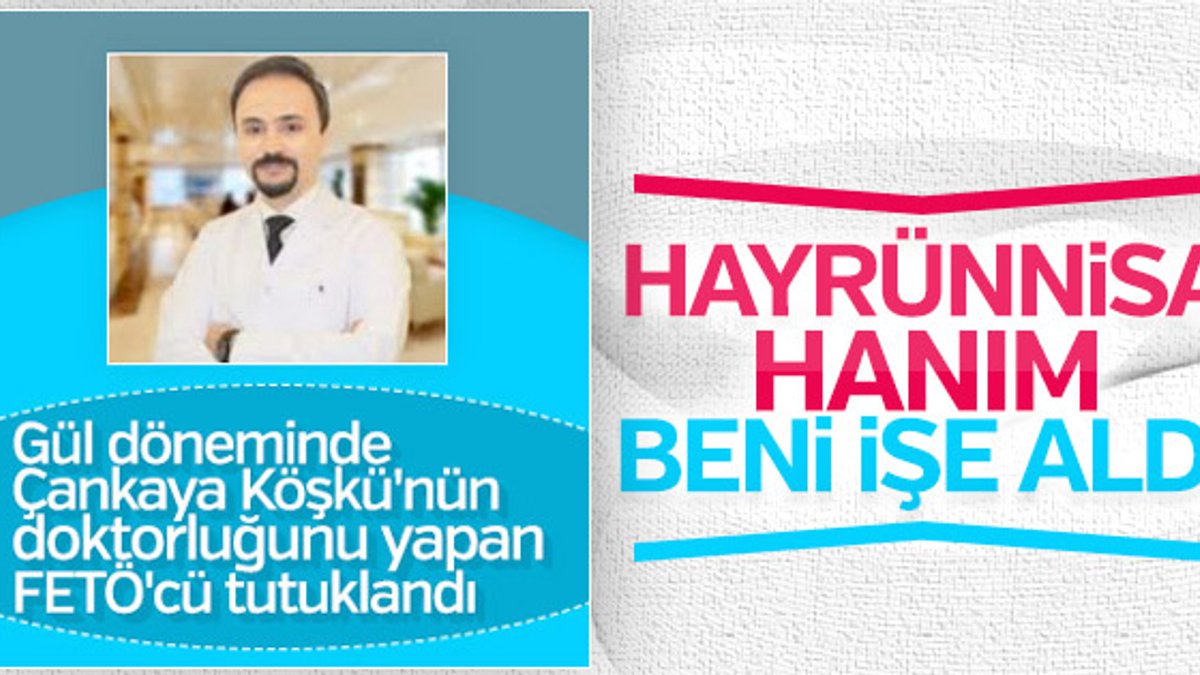Abdullah Gül'ün tutuklanan doktoru ifade verdi