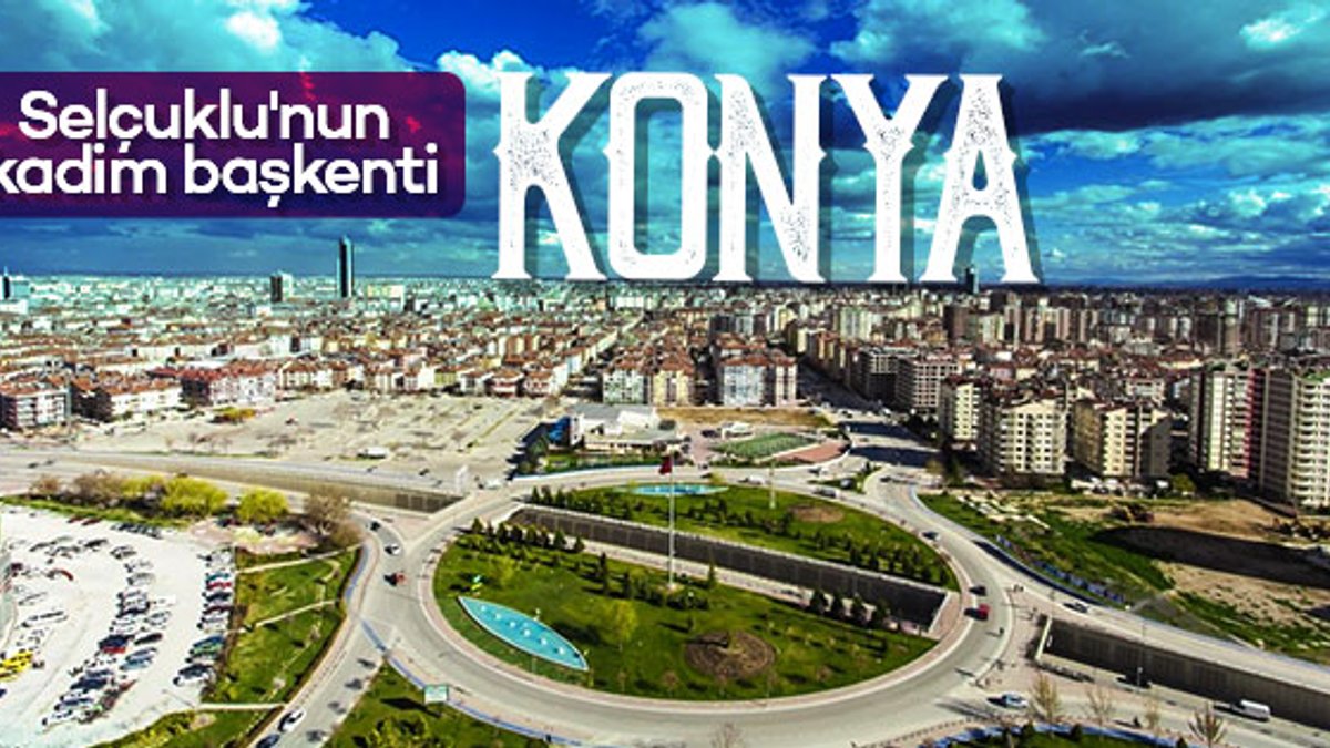 Medeniyetlere ev sahipliği yapan Mevlana şehri: Konya