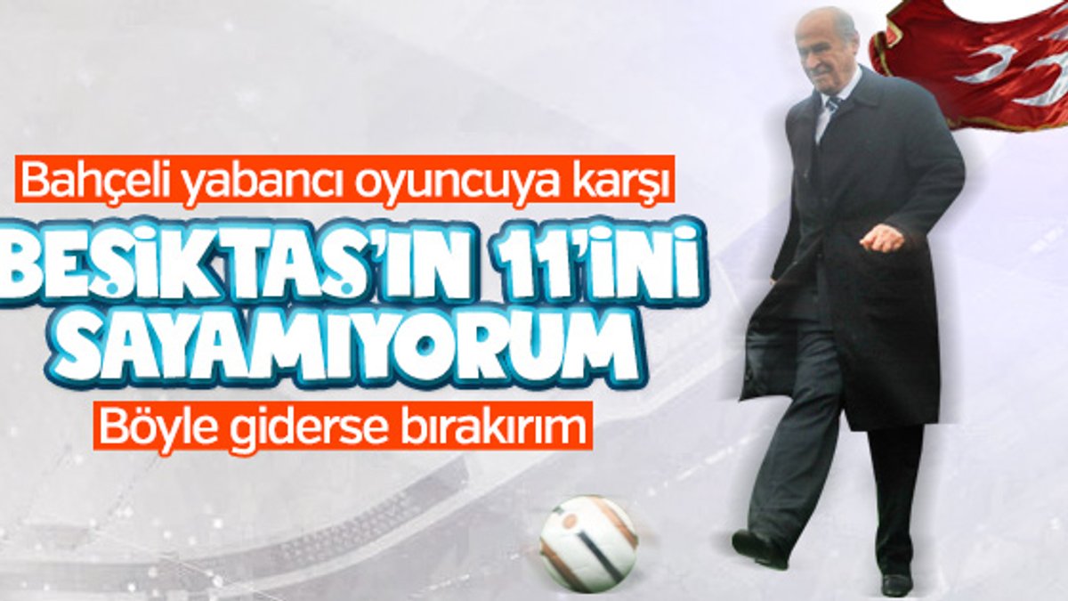 Devlet Bahçeli'den Beşiktaş'a yabancı futbolcu tepkisi
